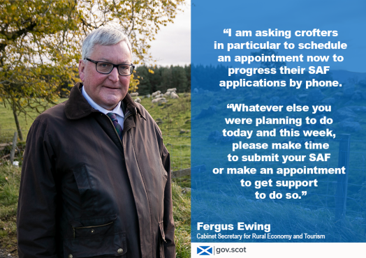 Photo of Rural Economy Secretary Fergus Ewing next to quote lifted from article. Quote reads “So I am asking crofters in particular to schedule an appointment now to progress their applications by phone. “Whatever else you were planning to do today and this week, please make time to submit your SAF or make an appointment to get support to do so.”